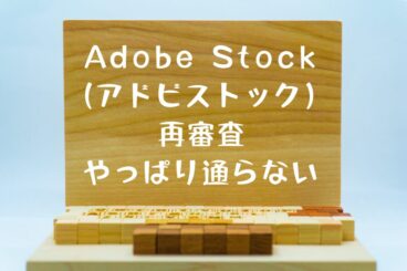 アドビストックで再審査（挑戦）落ちた写真を再提出してみたが惨敗。１件も通らない