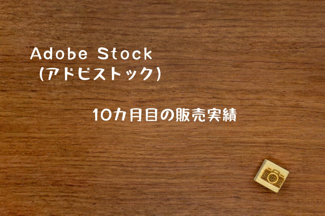 Adobe Stock（アドビストック）のストックフォトビジネス10カ月目の販売実績